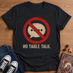 No Table Talk T-Shirt