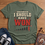 I Should Have Won T-Shirt