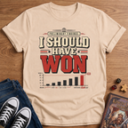 I Should Have Won T-Shirt