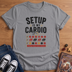 Setup Is My Cardio T-Shirt