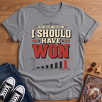 I Should Have Won T-Shirt