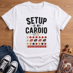 Setup Is My Cardio T-Shirt